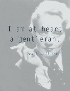 Marlene Dietrich and her class quote, "I am at heart a gentleman."